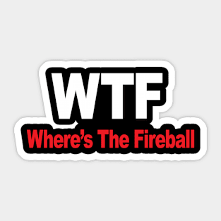 WTF Where’s The Fireball Sticker